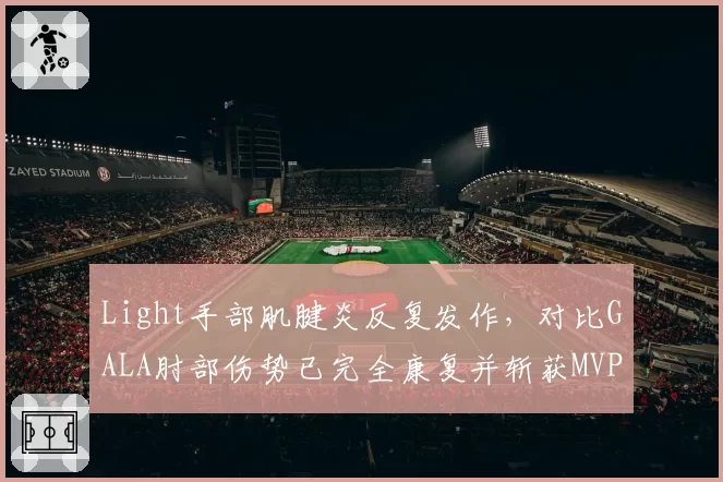 Light手部肌腱炎反复发作，对比GALA肘部伤势已完全康复并斩获MVP