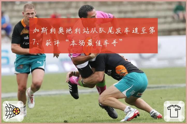 加斯利奥地利站从队尾发车追至第7,获评“本场最佳车手”